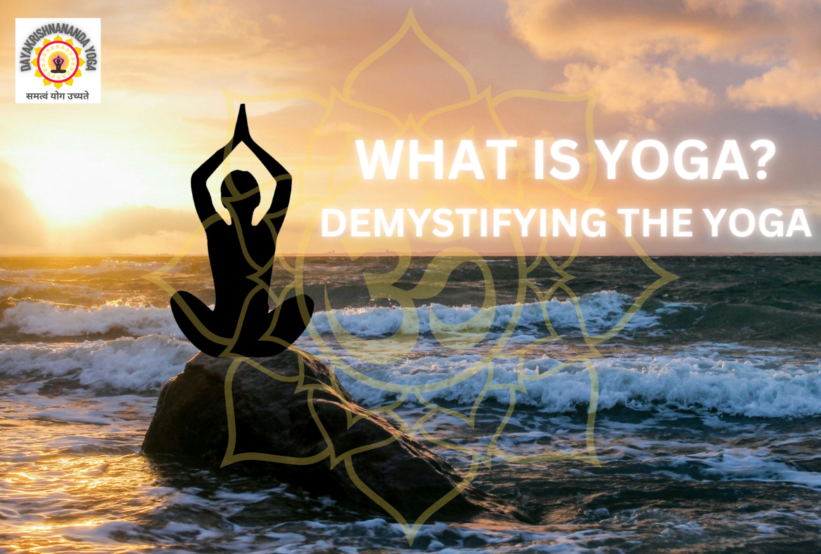 What is Yoga? Ancient Wisdom to Modern Practice: Demystifying Yoga